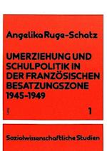 Umerziehung Und Schulpolitik in Der Franzoesischen Besatzungszone 1945-1949