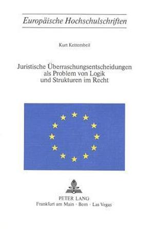 Juristische Ueberraschungsentscheidungen ALS Problem Von Logik Und Sturkturen Im Recht