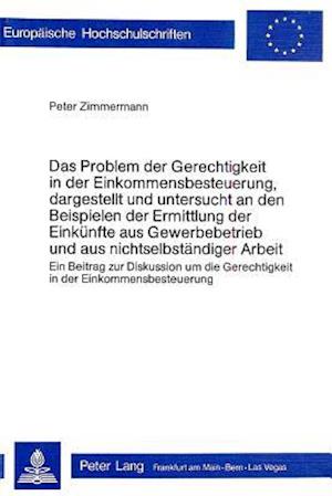 Das Problem Der Gerechtigkeit in Der Einkommensbesteuerung, Dargestellt Und Untersucht an Den Beispielen Der Ermittlung Der Einkuenfte Aus Gewerbebetr