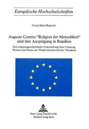 Auguste Comtes -Religion Der Menschheit- Und Ihre Auspraegung in Brasilien