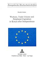 Workers, Trade Unions and Periphical Capitalism in Kenya After Independence