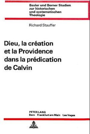 Dieu, La Creation Et La Providence Dans La Predication de Calvin