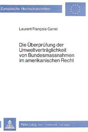 Die Ueberpruefung Der Umweltvertraeglichkeit Von Bundesmassnahmen Im Amerikanischen Recht