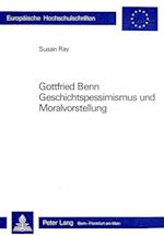 Gottfried Benn. Geschichtspessimismus Und Moralvorstellung