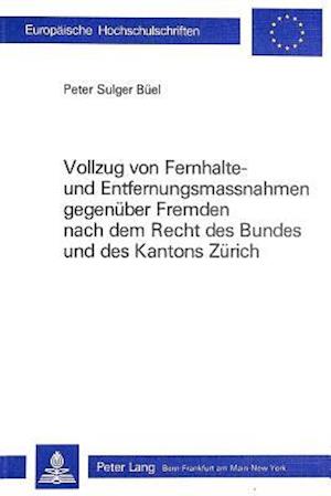 Vollzug Von Fernhalte- Und Entfernungsmassnahmen Gebenueber Fremden Nach Dem Recht Des Bundes Und Des Kantons Zuerich