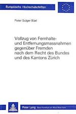 Vollzug Von Fernhalte- Und Entfernungsmassnahmen Gebenueber Fremden Nach Dem Recht Des Bundes Und Des Kantons Zuerich