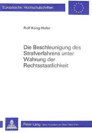 Die Beschleunigung Des Strafverfahrens Unter Wahrung Der Rechtsstaatlichkeit