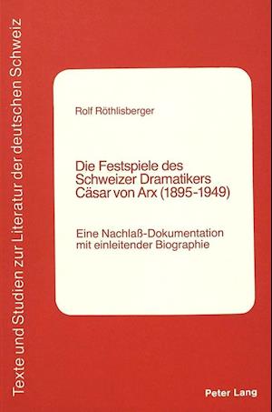 Die Festspiele Des Schweizer Dramatikers Caesar Von Arx (1895-1949)