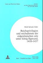 Reichsprivilegien Und Reichsdienste Der Eidgenoessischen Orte Unter Koenig Sigmund, 1410-1437