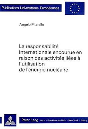 La Responsabilite Internationale Encourue En Raison Des Activites Liees A L'Utilisation de L'Energie Nucleaire