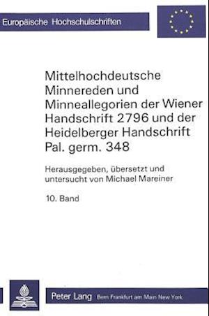 Mittelhochdeutsche Minnereden Und Minneallegorien Der Wiener Handschrift 2796 Und Der Heidelberger Handschrift Pal.Germ. 348