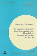Die Opposition Gegen Die Oesterreichisch-Ungarische Herrschaft in Bosnien-Hercegovina (1878-1914)