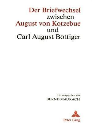 Der Briefwechsel Zwischen August Von Kotzebue Und Carl Augus