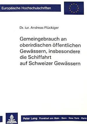 Gemeingebrauch an Oberirdischen Oeffentlichen Gewaessern, Insbesondere Die Schiffahrt Auf Schweizer Gewaessern