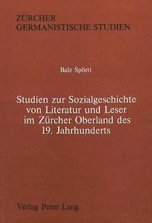 Studien Zur Sozialgeschichte Von Literatur Und Leser Im Zuercher Oberland Des 19. Jahrhunderts