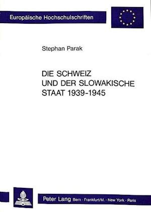 Die Schweiz Und Der Slowakische Staat 1939 - 1945