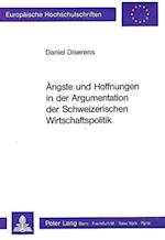 Aengste Und Hoffnungen in Der Argumentation Der Schweizerischen Wirtschaftspolitik