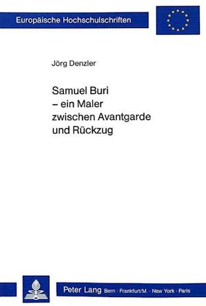 Samuel Buri - Ein Maler Zwischen Avantgarde Und Rueckzug