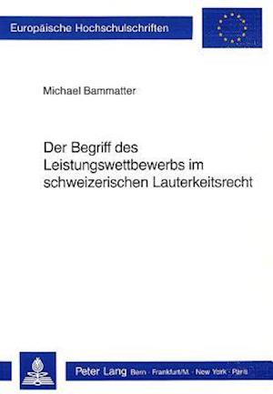 Der Begriff Des Leistungswettbewerbs Im Schweizerischen Lauterkeitsrecht