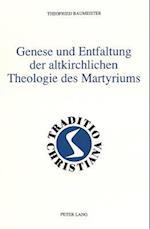 Genese Und Entfaltung Der Altkirchlichen Theologie Des Martyriums
