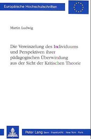 Die Vereinzelung Des Individuums Und Perspektiven Ihrer Paedagogischen Ueberwindung Aus Der Sicht Der Kritischen Theorie