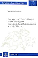 Konzepte Und Entscheidungen in Der Planung Der Schweizerischen Nationalstrassen Von 1927 Bis 1961