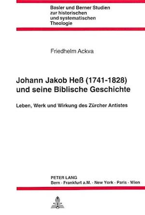 Johann Jakob Hess (1741 - 1828) Und Seine Biblische Geschichte