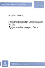 Regionalpolitische Leitbildskizze Fuer Die Agglomerationsregion Bern