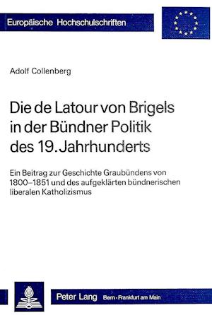 Die de LaTour Von Brigels in Der Buendner Politik Des 19. Jahrhunderts