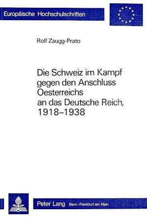 Die Schweiz Im Kampf Gegen Den Anschluss Oesterreichs an Das Deutsche Reich, 1918-1938