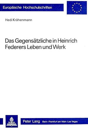 Das Gegensaetzliche in Heinrich Federers Leben Und Werk