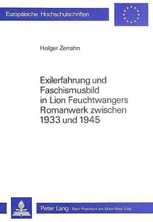 Exilerfahrung Und Faschismusbild in Lion Feuchtwangers Romanwerk Zwischen 1933 Und 1945