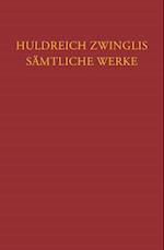 Huldreich Zwinglis Samtliche Werke. Autorisierte Historisch-Kritische Gesamtausgabe