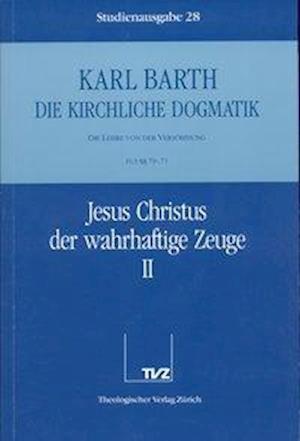 Kirchliche Dogmatik Bd. 28 - Jesus Christus, der wahrhaftige Zeuge II