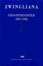 Zwingliana. Beitrage Zur Geschichte Zwinglis, Der Reformation Und Des Protestantismus in Der Schweiz / Zwingliana Gesamtregister 1897-1996