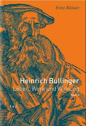 Heinrich Bullinger. Leben, Werk Und Wirkung / Heinrich Bullinger