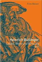 Heinrich Bullinger. Leben, Werk Und Wirkung / Heinrich Bullinger