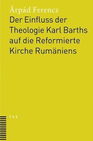 Der Einfluss Der Theologie Karl Barths Auf Die Reformierte Kirche Rumaniens