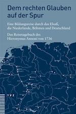 Dem Rechten Glauben Auf Der Spur. Eine Bildungsreise Durch Das Elsass, Die Niederlande, Bohmen Und Deutschland