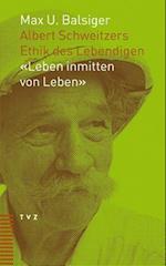 Albert Schweitzers Ethik Des Lebendigen