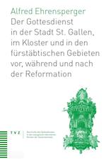 Geschichte Des Gottesdiensts in St. Gallen Stadt, Kloster Und Furstabtischen Gebieten