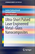 Ultra-Short Pulsed Laser Engineered Metal-Glass Nanocomposites