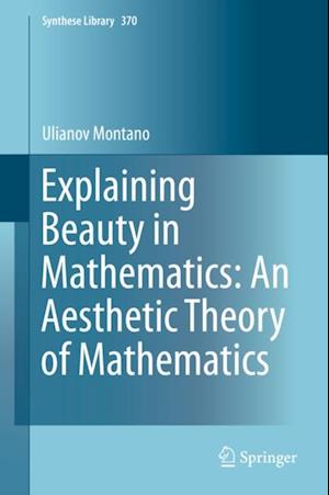 Explaining Beauty in Mathematics: An Aesthetic Theory of Mathematics