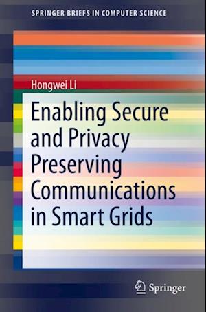 Enabling Secure and Privacy Preserving Communications in Smart Grids