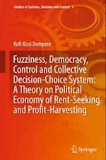 Fuzziness, Democracy, Control and Collective Decision-choice System: A Theory on Political Economy of Rent-Seeking and Profit-Harvesting