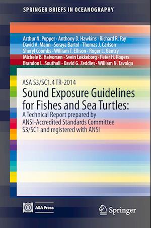 ASA S3/SC1.4 TR-2014 Sound Exposure Guidelines for Fishes and Sea Turtles: A Technical Report prepared by ANSI-Accredited Standards Committee S3/SC1 and registered with ANSI