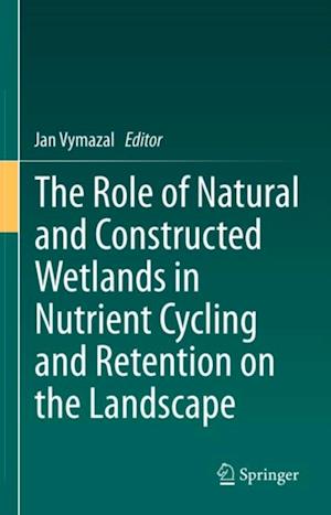 Role of Natural and Constructed Wetlands in Nutrient Cycling and Retention on the Landscape