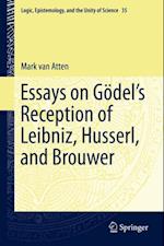 Essays on Godel's Reception of Leibniz, Husserl, and Brouwer