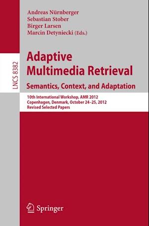 Adaptive Multimedia Retrieval: Semantics, Context, and Adaptation