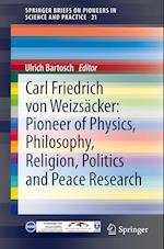 Carl Friedrich von Weizsäcker: Pioneer of Physics, Philosophy, Religion, Politics and Peace Research